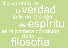 "La valentía de la verdad, la fe en el poder del espíritu, es la primera condición de la filosofía"